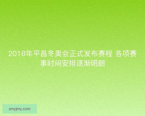 2018年平昌冬奥会正式发布赛程 各项赛事时间安排逐渐明朗
